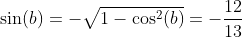 \sin(b)=-\sqrt{1-\cos^2(b)}=-\frac{12}{13}