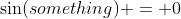 \sin(something) = 0