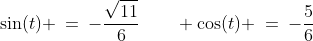 \sin(t) \:=\:-\frac{\sqrt{11}}{6}\qquad \cos(t) \:=\:-\frac{5}{6}