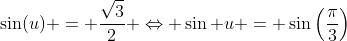 \sin(u) = \frac{\sqrt{3}}{2} \Leftrightarrow \sin u = \sin\left(\frac{\pi}{3}\right)