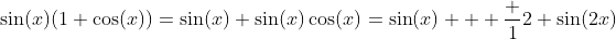 \sin(x)(1+\cos(x))=\sin(x)+\sin(x)\cos(x)=\sin(x)+  \frac 12 \sin(2x)