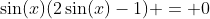 \sin(x)(2\sin(x)-1) = 0