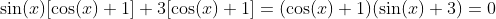 \sin(x)[\cos(x)+1]+3[\cos(x)+1]=(\cos(x)+1)(\sin(x)+3)=0