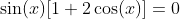 \sin(x)[1+2\cos(x)]=0