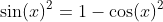 \sin(x)^2=1-\cos(x)^2