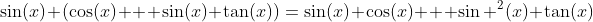 \sin(x) (\cos(x) + \sin(x) \tan(x))=\sin(x) \cos(x) + \sin ^2(x) \tan(x)