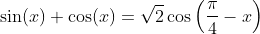 \sin(x)+\cos(x)=\sqrt{2}\cos\left(\frac{\pi}{4}-x\right)