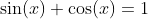 \sin(x)+\cos(x)=1