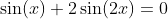 \sin(x)+2\sin(2x)=0