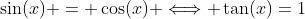 \sin(x) = \cos(x) \Longleftrightarrow \tan(x)=1