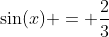 \sin(x) = \dfrac23