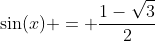 \sin(x) = \frac{1-\sqrt{3}}{2}