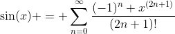 \sin(x) = \sum_{n=0}^{\infty}\frac{(-1)^n x^{(2n+1)}}{(2n+1)!}