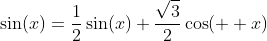 \sin(x)=\frac{1}{2}\sin(x)+\frac{\sqrt{3}}{2}\cos(  x)