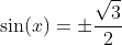 \sin(x)=\pm\frac{\sqrt{3}}{2}