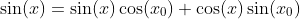 \sin(x)=\sin(x)\cos(x_0)+\cos(x)\sin(x_0)