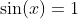 \sin(x)=1