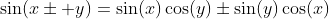 \sin(x\pm y)=\sin(x)\cos(y)\pm\sin(y)\cos(x)