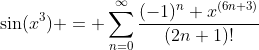 \sin(x^3) = \sum_{n=0}^{\infty}\frac{(-1)^n x^{(6n+3)}}{(2n+1)!}