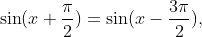 \sin(x+\frac{\pi}{2})=\sin(x-\frac{3\pi}{2}),