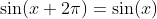 \sin(x+2\pi)=\sin(x)