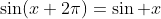 \sin(x+2\pi)=\sin x