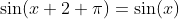 \sin(x+2 \pi)=\sin(x)
