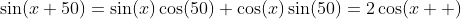 \sin(x+50)=\sin(x)\cos(50)+\cos(x)\sin(50)=2\cos(x  )