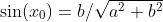 \sin(x_0)=b/\sqrt{a^2+b^2}