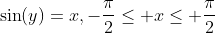\sin(y)=x,-\frac{\pi}{2}\leq x\leq \frac{\pi}{2}