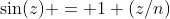 \sin(z) = 1+(z/n)