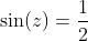 \sin(z)=\frac{1}{2}