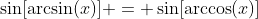 \sin[\arcsin(x)] = \sin[\arccos(x)]