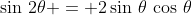 \sin\,2\theta = 2\sin\,\theta\,\cos\,\theta