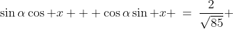 \sin\alpha\cos x + \cos\alpha\sin x \:=\:\frac{2}{\sqrt{85}} 