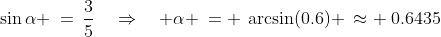 \sin\alpha \:=\:\frac{3}{5}\quad\Rightarrow\quad \alpha \:= \:\arcsin(0.6) \:\approx \:0.6435
