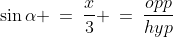\sin\alpha \:=\:\frac{x}{3} \:=\:\frac{opp}{hyp}