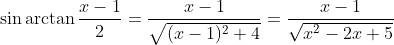 \sin\arctan\frac{x-1}{2}=\frac{x-1}{\sqrt{(x-1)^2+4}}=\frac{x-1}{\sqrt{x^2-2x+5}}