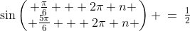\sin\begin{pmatrix} \frac{\pi}{6} + 2\pi n \\ \frac{5\pi}{6} + 2\pi n \end{pmatrix} \:=\:\tfrac{1}{2}