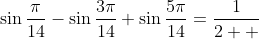 \sin\frac{\pi}{14}-\sin\frac{3\pi}{14}+\sin\frac{5\pi}{14}=\frac{1}{2  }