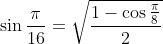 \sin\frac{\pi}{16}=\sqrt{\frac{1-\cos\frac{\pi}{8}}{2}}