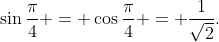 \sin\frac{\pi}{4} = \cos{\frac{\pi}{4} = \frac{1}{\sqrt{2}}.