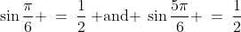 \sin\frac{\pi}{6} \:=\:\frac{1}{2}\:\text{ and }\:\sin\frac{5\pi}{6} \:=\:\frac{1}{2}