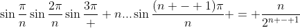 \sin\frac{\pi}{n}\sin\frac{2\pi}{n}\sin\frac{3\pi}  {n}\mbox{...}\sin\frac{(n - 1)\pi}{n} = \frac{n}{2^{n - 1}}