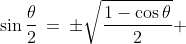 \sin\frac{\theta}{2}\:=\:\pm\sqrt{\frac{1-\cos\theta}{2}} 
