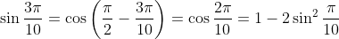 \sin\frac{3\pi}{10}=\cos\left(\frac{\pi}{2}-\frac{3\pi}{10}\right)=\cos\frac{2\pi}{10}=1-2\sin^2\frac{\pi}{10}