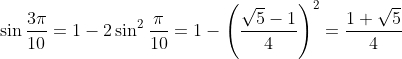 \sin\frac{3\pi}{10}=1-2\sin^2\frac{\pi}{10}=1-\left(\frac{\sqrt{5}-1}{4}\right)^2=\frac{1+\sqrt{5}}{4}