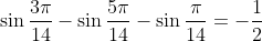 \sin\frac{3\pi}{14}-\sin\frac{5\pi}{14}-\sin\frac{\pi}{14}=-\frac{1}{2}