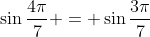 \sin\frac{4\pi}{7} = \sin\frac{3\pi}{7}