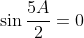 \sin\frac{5A}{2}=0